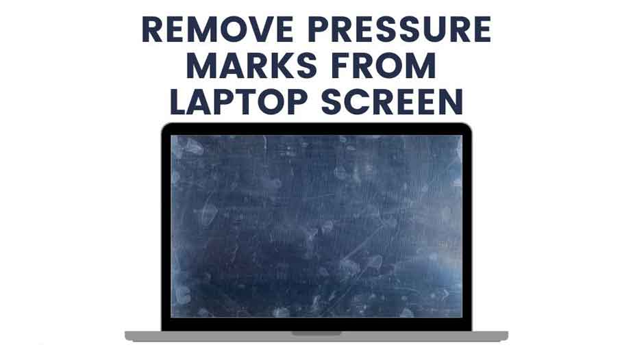 how to remove pressure marks from laptop screen
